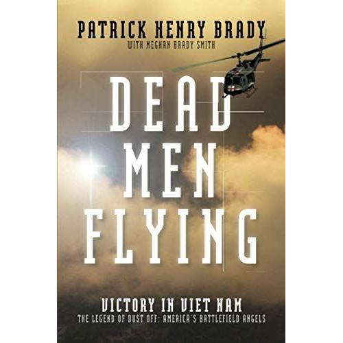 Dead Men Flying: Victory In Viet Nam The Legend Of Dust Off: America's Battlefield Angels