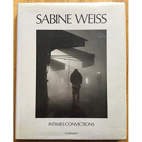 Sabine Weiss, intimes convictions. Éditions contrejour, 1989