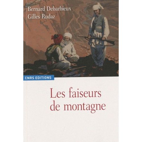 Les Faiseurs De Montagne - Imaginaires Politiques Et Territorialités : Xviiie-Xxie Siècle