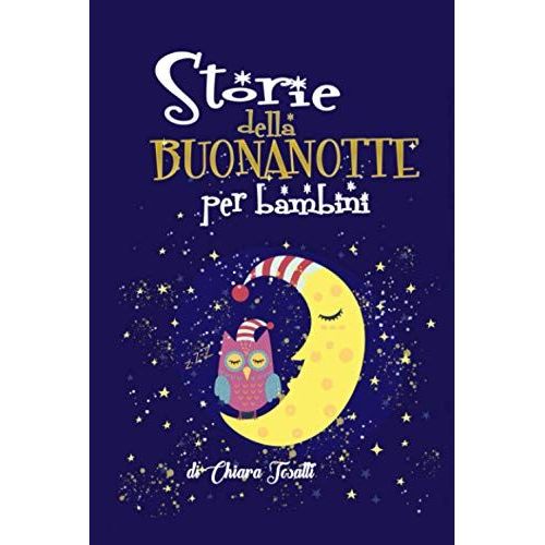 Storie Della Buonanotte Per Bambini: Fantastici Racconti Con Animali, Dinosauri, Unicorni E Draghi Per Aiutare I Bambini A Rilassarsi Ed Addormentarsi Velocemente La Sera Facendo Sogni Meravigliosi.