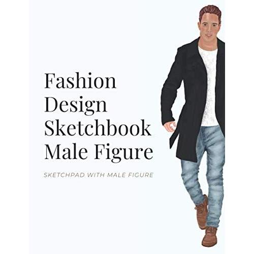 Fashion Design Sketchbook Male Figure: Fashion Sketchpad With Male Figure Templates For Designing Fashion & Clothing Style | Easily Styling & ... & Tailor | Perfect Gift For Fashion Designer