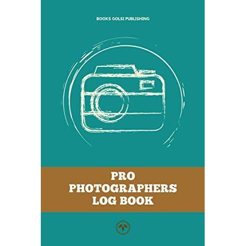 Pro Photographers Log Book: Photography Record Log Notebook, Professional Camera Notes, Sessions Logbook, Basics, Step-By-Step, Guide For Beginners ... And Personal Use, 6" X 9" Inchs, 100 Pages