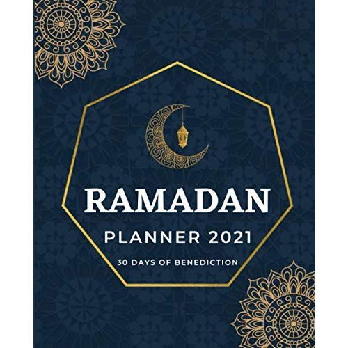 Ramadan Planner 2021, 30 Days Of Benediction: Daily Planner, Fasting, Prayer, Quran, Hadith, Du'a, Actions And Reflections To Write In.