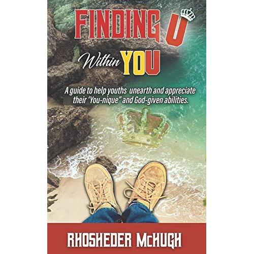 Finding U Within You: A Guide To Help Youths Unearth And Appreciate Their "You-Nique" And God-Given Abilities.