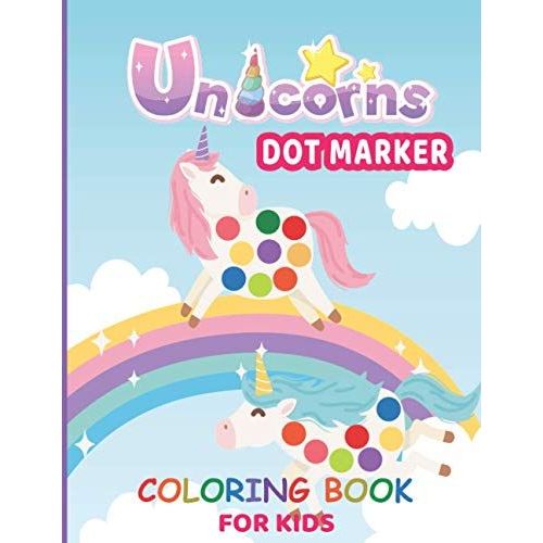 Unicorn Dot Markers Coloring Book For Kids: Do A Dot Page A Day , Cool Dot Markers Coloring Book For Toddlers, Kids, Children, Preschooler, ... Perfect Gift For Unicorn Lovers, Boys & Gir