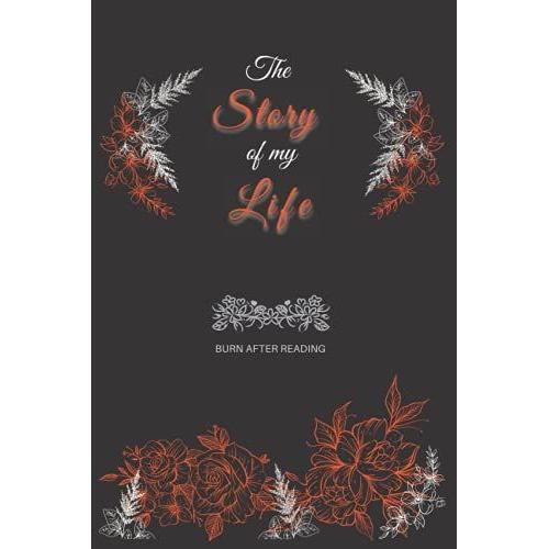The Story Of My Life (Burn After Writing Or Reading): Deepest Secrets Notebook, Release Your Feeling, Flowers Interior Notebook, Page 120 Size 6 X 9 ... For Girls, Black And Orange, Women, Girls