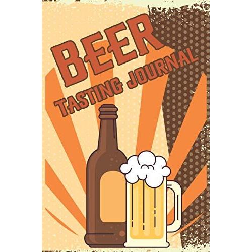 Beer Tasting Journal: Keeping Up With Craft Beers A Journal For Your Tasting Adventures (Beer Diary Notebook Organizer Gift) (Rate And Record Your Favorite Brews)