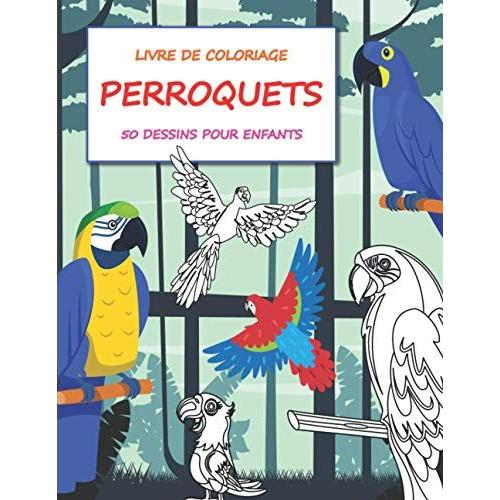 Livre De Coloriage Perroquets 50 Dessins Pour Enfants: Des Perroquets À Colorier Oiseaux Tropicaux Pour Les Enfants 5 - 10 Ans Grand Format