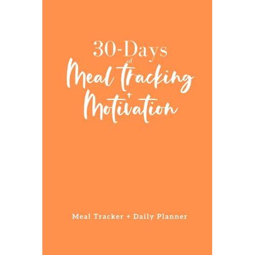 30 Days Of Meal Tracking And Motivation: Meal Tracker & Daily Planner - 6 X 9 Inches | 100 Pages | Meal Planning | Lifestyle Change | Planner