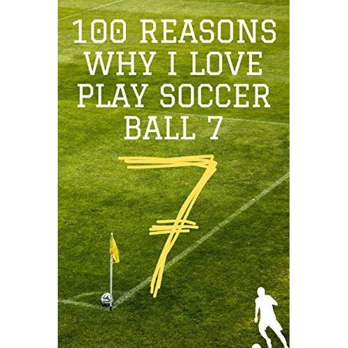 100 Reasons Why I Love Play Soccerball 7: Notebook Interior & Paper Type: Black & White Interior With White Paper Paperback Cover Finish: Matte Trim Size: 6 X 9 In Page Count: 100