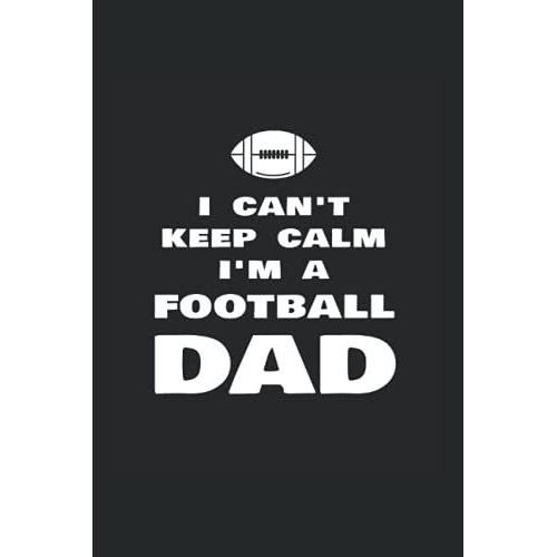 I Can't Keep Calm I'm A Football Dad: College Rulled Notebook For Fathers Of Football Players