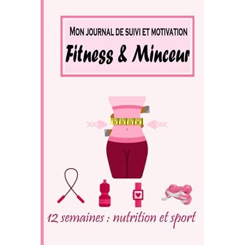 Mon Journal De Suivi Et Motivation Fitness & Minceur: Agenda 12 Semaines Fitness Et Minceur, Carnet De Bord Alimentaire D'activitã© Sportive / Rã©Gime ... Motivation, Tracker Alimentation Et Sport