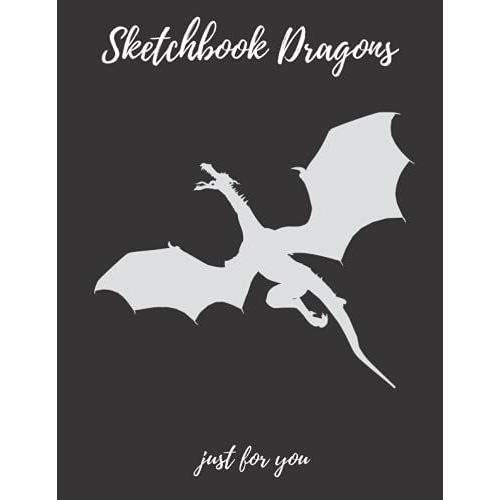 Sketchbook Dragons: For Drawing And Sketching For Dragons Lovers 8.5x11 Inches 100 Pages