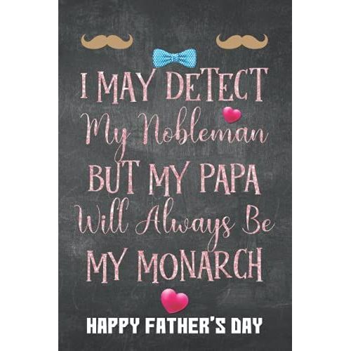 I May Detect My Nobleman But My Papa Will Always Be My Monarch: Happy Father's Day Gift For Everyone