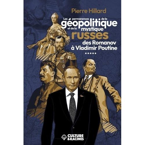 Les Permanences De La Géopolitique Et De La Mystique Russe Des Romanov À Vladimir Poutine
