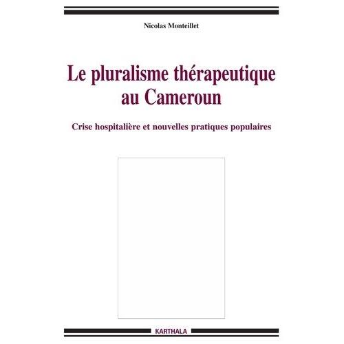 Le Pluralisme Thérapeutique Au Cameroun - Crise Hospitalière Et Nouvelles Pratiques Populaires
