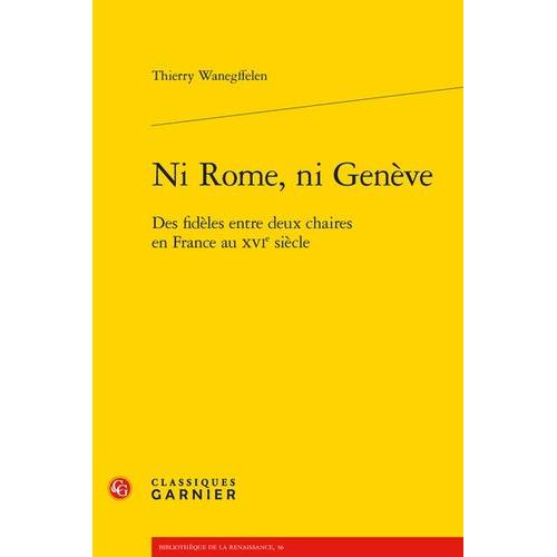 Ni Rome, Ni Genève - Des Fidèles Entre Deux Chaires En France Au Xvie Siècle
