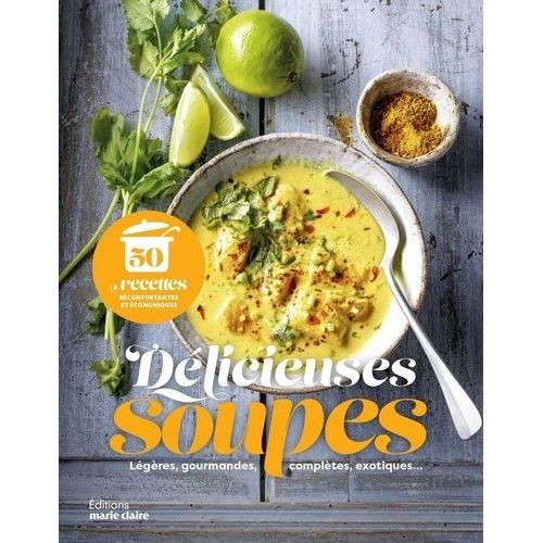 Délicieuses Soupes - Légères, Gourmandes, Complètes, Exotiques