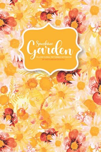 Sunshine Garden Yellow Floral Patterned Notebook: Yellow Summer Flower Pattern Cover For Taking Notes, Making Lists And Staying Organized At Home, School Or Office.