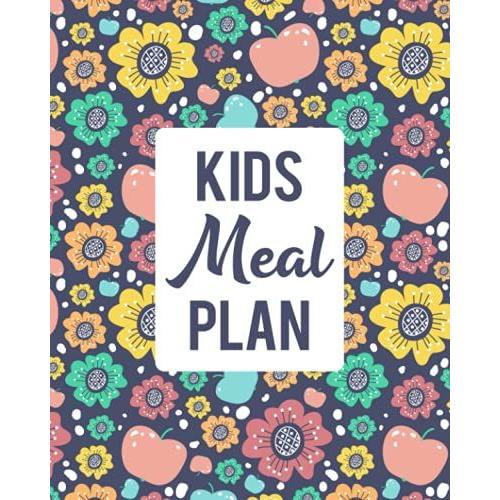 Kids Meal Plan: Food Journal For Tracking Kids' Meals - Keep A Daily Record Of What Your Child Eats For Breakfast, Lunch, Dinner, And Snacks - Track ... Flowers And Apples Cover (Kids Meal Logbook)