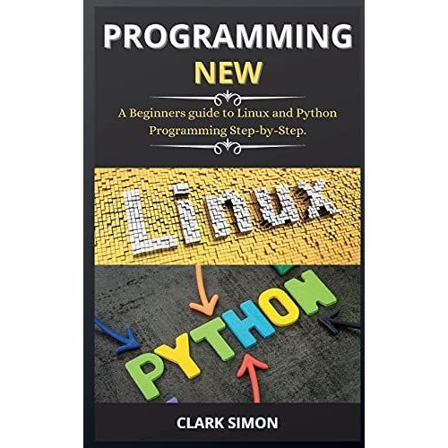 Programming New: A Beginners Guide To Linux And Python Programming Step-By-Step.