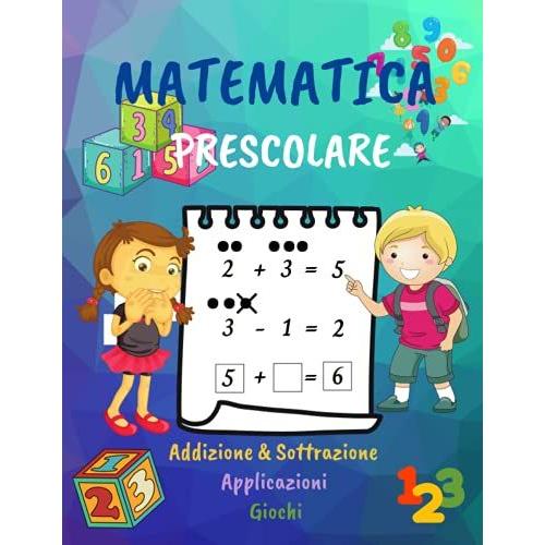 Matematica Prescolare: Manuale Di Attività Per Bambini In Età Prescolare 4-7/1° Grado Matematica /Quaderno Di Lavoro Con Applicazioni, Addizione E Sottrazione, Giochi