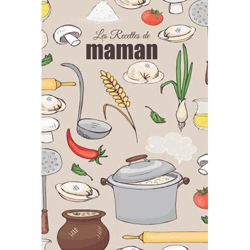 Les Recettes De Maman: Mes Recettes Carnet De Cuisine : Cahier De Recettes À Compléter - Livre De Cuisine Personnalisé À Remplir - 100 Fiches À ... - Cadeaux Fete Des Mere - Grand Format