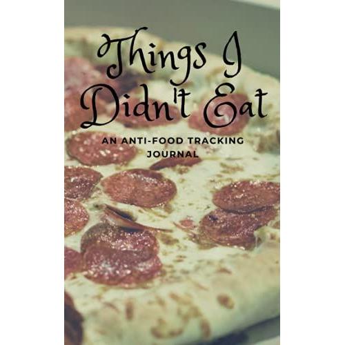Things I Didn't Eat: An Anti-Food Tracking Journal, Softcover, 5x8in, 120 Pages