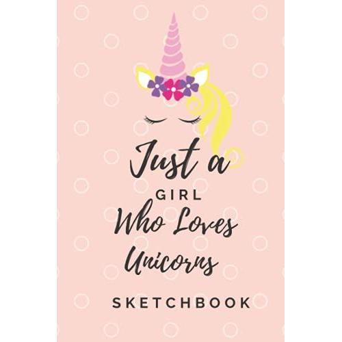 Just A Girl Who Loves Unicorns Sketchbook Or Journal | 120 Pages To Create Art | Perfect Gifts For Girls Who Loves Unicorns