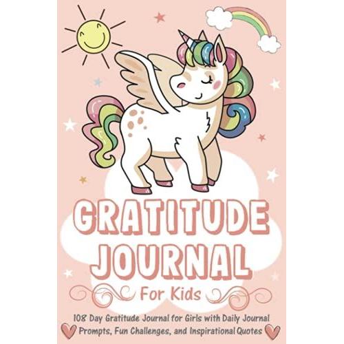 Gratitude Journal For Kids: 108 Day Gratitude Journal For Girls With Daily Journal Prompts, Fun Challenges, And Inspirational Quotes (Unicorn Design For Kids Ages 4-8)