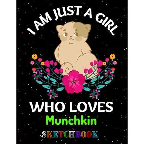 I Am Just A Girl Who Loves Munchkin Sketchbook.: Munchkin Lovers Sketchbook And Sketch For Drawing, Painting, Creative Doodling, Writing, Gifts For Girls, Women And Kids.