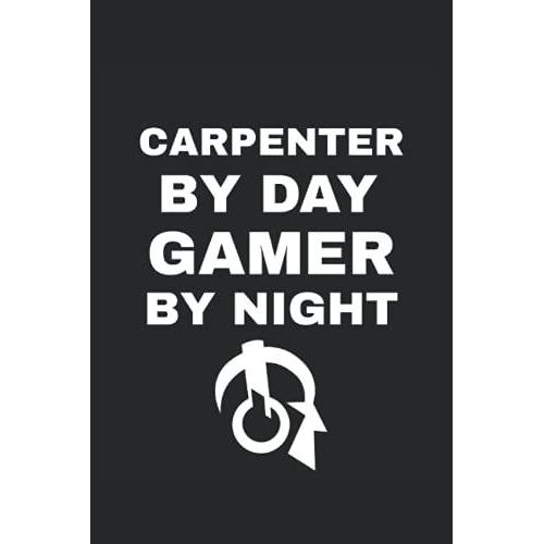 Carpenter By Day Gamer By Night Journal: Carpenter By Day Gamer By Night Journal