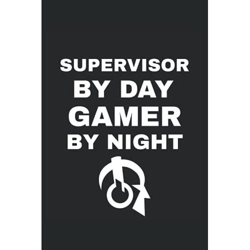 Supervisor By Day Gamer By Night Journal: Supervisor By Day Gamer By Night Journal
