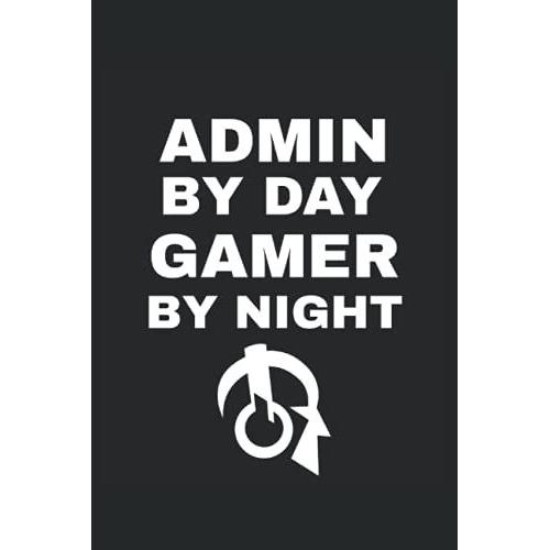 Admin By Day Gamer By Night Journal: Admin By Day Gamer By Night Journal