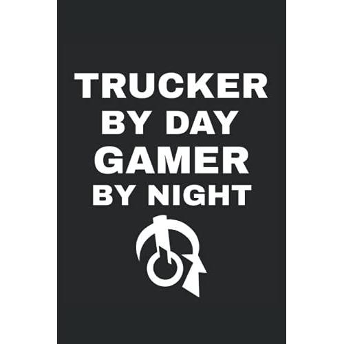 Trucker By Day Gamer By Night Journal: Trucker By Day Gamer By Night Journal