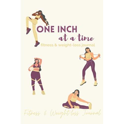 One Inch At A Time Fitness & Weight-Loss Journal: Cute Workout Log Book For Women | Funny Motivational Daily Food And Exercise Planner For Tracking ... Log Training And Progress For A Better You!