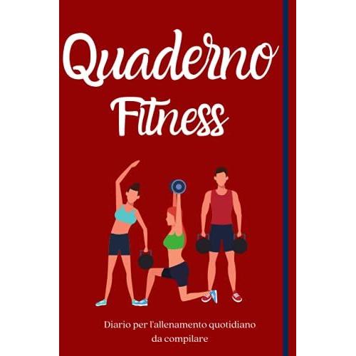 Quaderno Fitness: Diario Per L'allenamento Quotidiano. Per Uomo E Donna. 100 Schede Da Compilare Per 100 Giorni Di Allenamento. Per Palestra, Body Building, Corsa, Cardio, E Ogni Tipo Di Sport