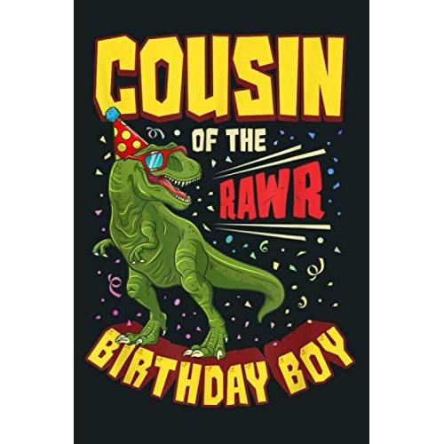 Cousin Of The Birthday Boy Dinosaur Rawr T Rex Bday Party: Notebook Planner - 6x9 Inch Daily Planner Journal, To Do List Notebook, Daily Organizer, 114 Pages