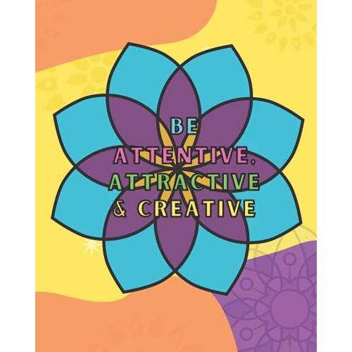 Be Attentive, Attractive & Creative: A Motivational Quotes Coloring Book For Boys And Girls Ages 8 & Up