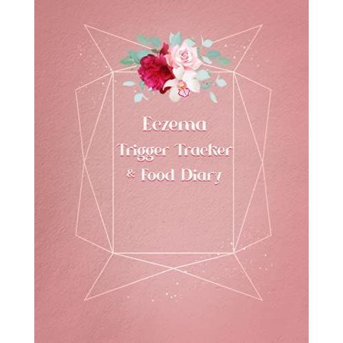 Eczema Trigger Tracker & Food Diary: Journal For Tracking Inflammation Caused By Diet And Habits For Healthy Skin And Natural Relief