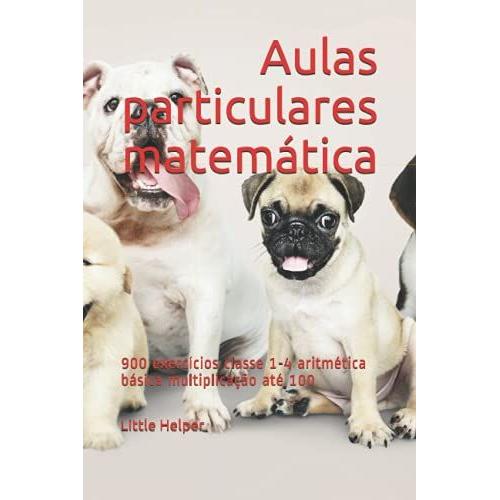 Aulas Particulares Matemática: 900 Exercícios Classe 1-4 Aritmética Básica Multiplicação Até 100