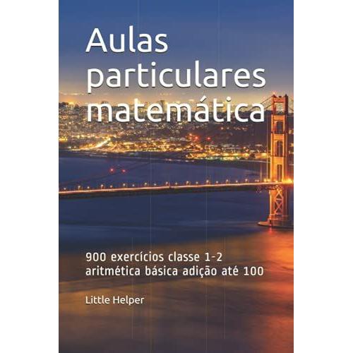 Aulas Particulares Matemática: 900 Exercícios Classe 1-2 Aritmética Básica Adição Até 100