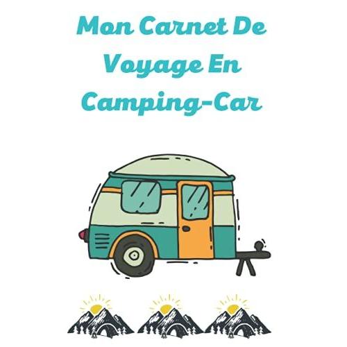 Mon Carnet De Voyage En Camping-Car: Carnet De Bord Pour Camping Cariste, Caravane Van Et Voyage Sur La Route, Journal De Bord À Remplir Camping, , Idée Cadeau Pour Voyageurs Grands Ou Petits