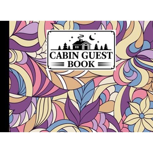 Cabin Guest Book: Flowers Cover Cabin Guest Book, Welcome To Our Cabin, 150 Pages - 8.25" X 6" Guest Log Book For Vacation Rental And More By Jason A Pierce