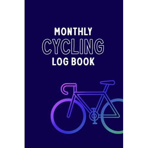 Monthly Cycling Log Book: Cycling Goals Journal For Setting Monthly Cycling Goals And Tracking Progress - Record Each Bike Ride - Date, Time, Route, ... Mph, And Calories Burned - Blue Cover Design