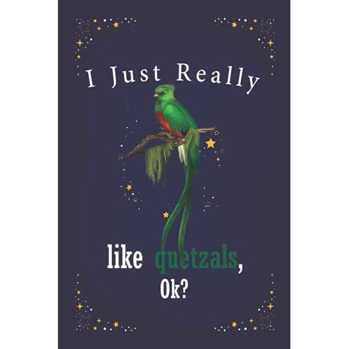 I Just Really Like Quetzals Ok: Blank Lined Notebook To Write In For Notes, To Do Lists, Notepad, Journal, Funny Gifts For Quetzals Lover: Quetzals ... Blank Paper For Women And Teen 6 X 9 Inch 110