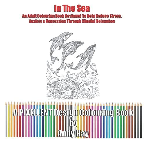 In The Sea: An Adult Colouring Book Designed To Help Reduce Stress, Anxiety & Depression Through Mindful Relxation (Themed Adult Colouring Books)