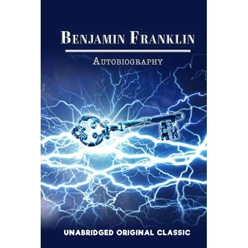 Benjamin Franklin Autobiography: Unabridged And Illustrated Original Classic