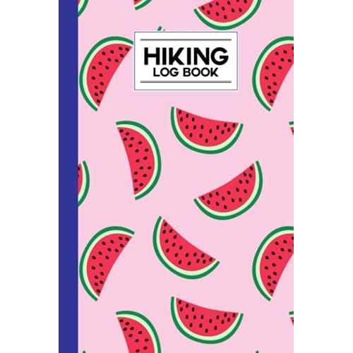 Hiking Logbook: Watermelon Cover | Hiking Journal For Mountain Climbing And Hiking Enthusiasts, Hiking Log Book, Hiking Gifts, 121 Pages, Size 6" X 9" By Boris Wegener