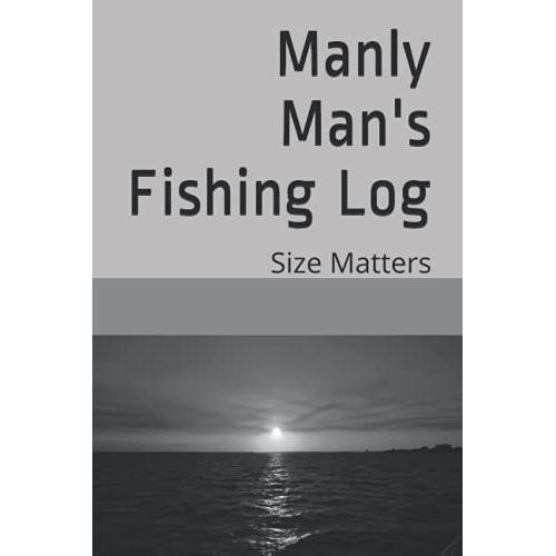 Manly Man's Fishing Log: Size Matters